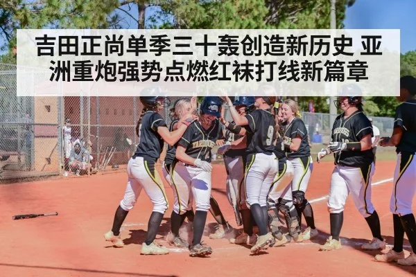 吉田正尚单季三十轰创造新历史 亚洲重炮强势点燃红袜打线新篇章