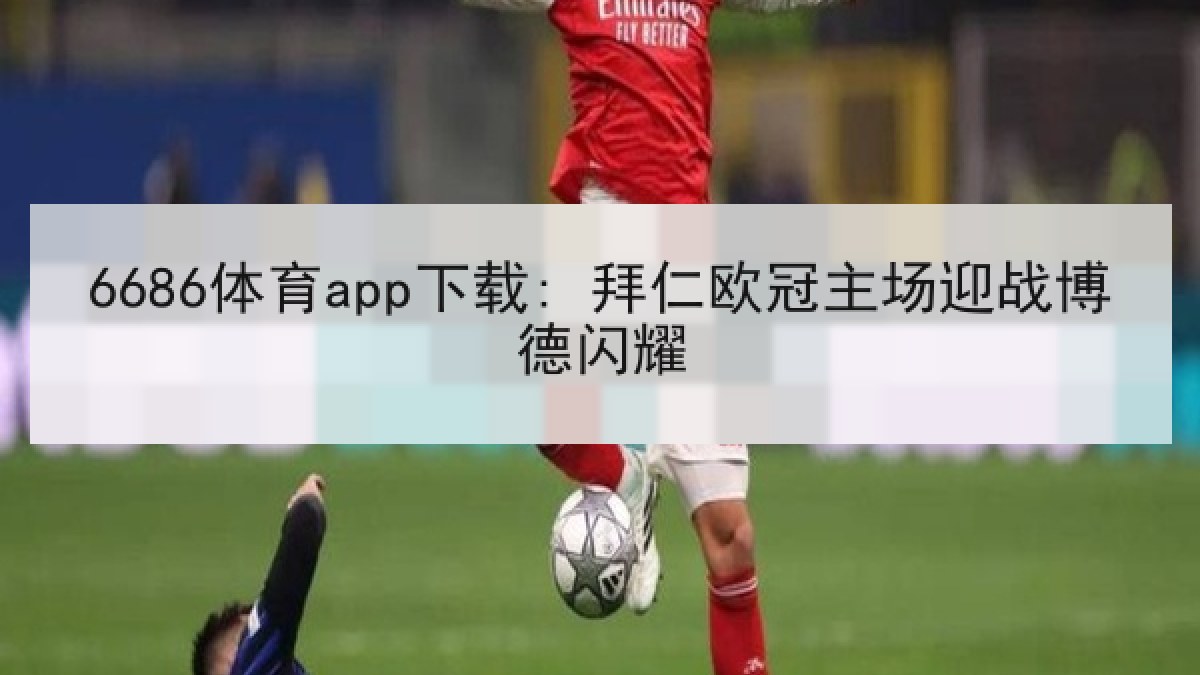6686体育app下载: 拜仁欧冠主场迎战博德闪耀